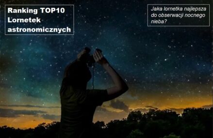 Ranking TOP10 Lornetek astronomicznych! Jaka lornetka najlepsza do obserwacji nocnego nieba? [Poradnik]