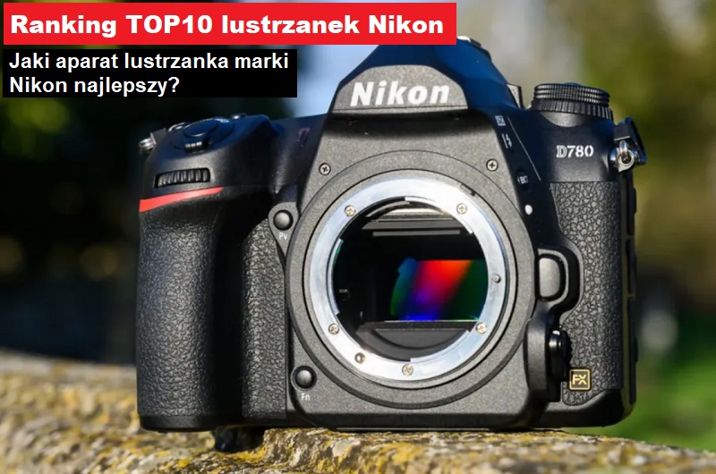 Jaka lustrzanka Nikon najlepsza? Ranking TOP10 aparatów fotograficznych lustrzanek marki Nikon.