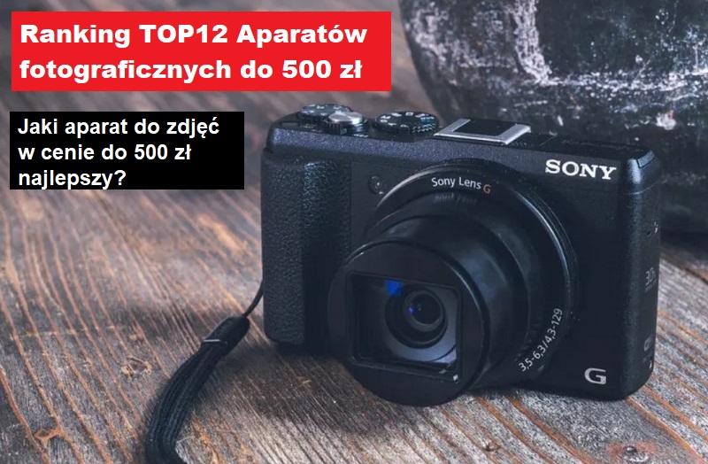 Jaki aparat fotograficzny do 500 zł najlepszy? Ranking TOP12 aparatów do robienia zdjęć w cenie do 500 zł.